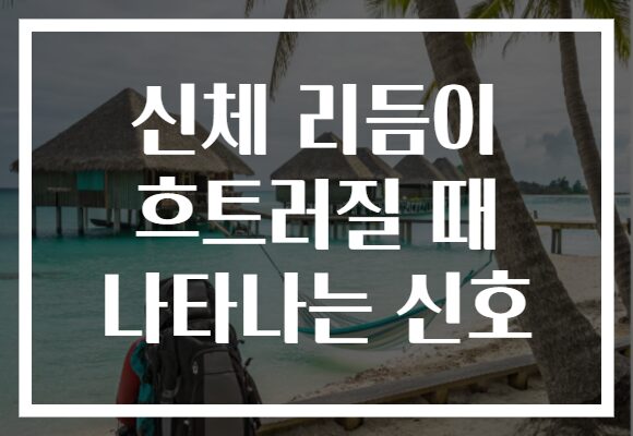 신체 리듬이 흐트러질 때 나타나는 신호