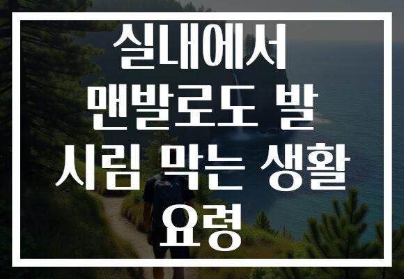 실내에서 맨발로도 발 시림 막는 생활 요령