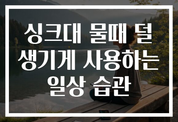 싱크대 물때 덜 생기게 사용하는 일상 습관