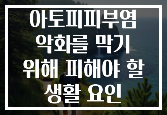 아토피피부염 악화를 막기 위해 피해야 할 생활 요인