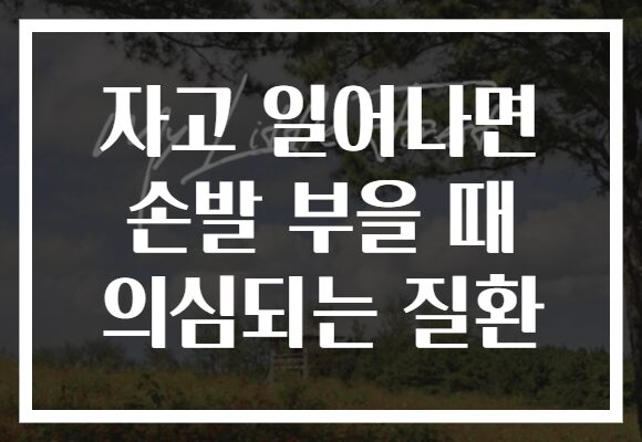 자고 일어나면 손발 부을 때 의심되는 질환