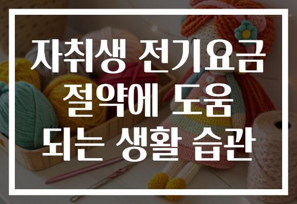 자취생 전기요금 절약에 도움 되는 생활 습관