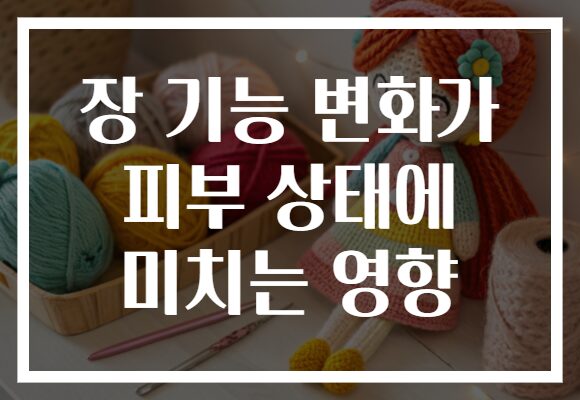 장 기능 변화가 피부 상태에 미치는 영향