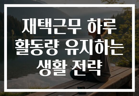 재택근무 하루 활동량 유지하는 생활 전략