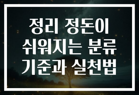 정리 정돈이 쉬워지는 분류 기준과 실천법