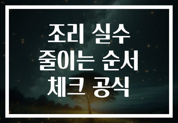 조리 실수 줄이는 순서 체크 공식