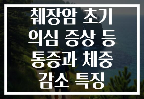 췌장암 초기 의심 증상 등 통증과 체중 감소 특징