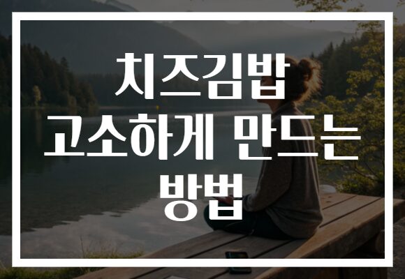 치즈김밥 고소하게 만드는 방법