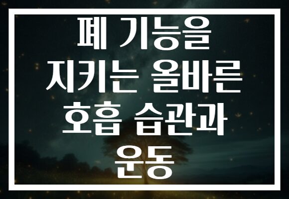폐 기능을 지키는 올바른 호흡 습관과 운동