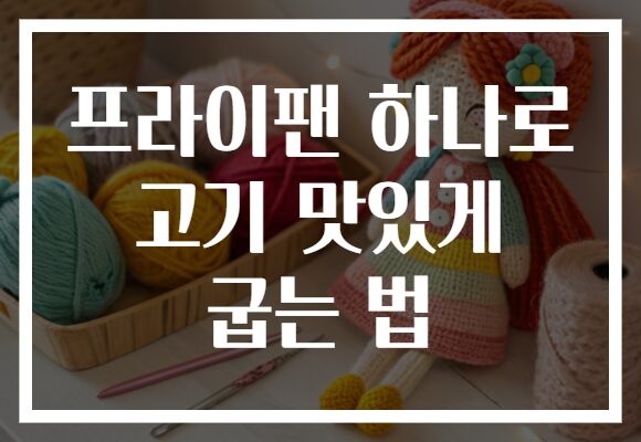 프라이팬 하나로 고기 맛있게 굽는 법