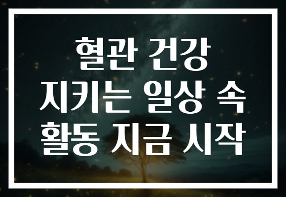 혈관 건강 지키는 일상 속 활동 지금 시작