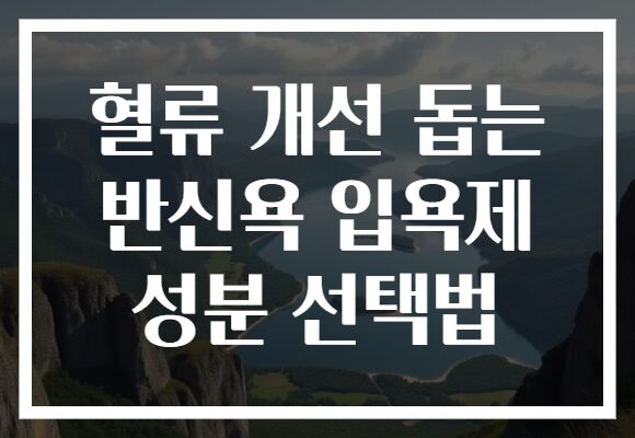 혈류 개선 돕는 반신욕 입욕제 성분 선택법