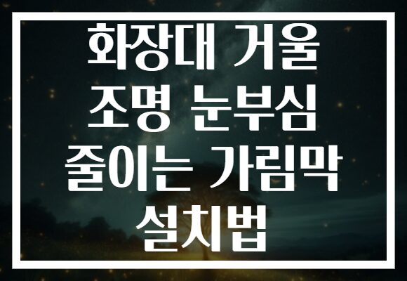 화장대 거울 조명 눈부심 줄이는 가림막 설치법