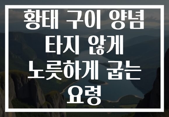 황태 구이 양념 타지 않게 노릇하게 굽는 요령