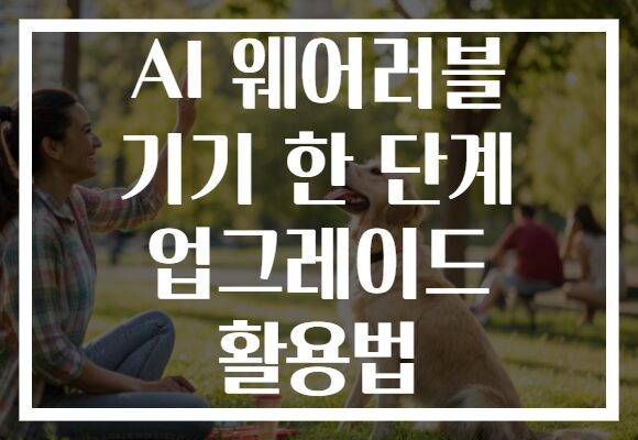 AI 웨어러블 기기 한 단계 업그레이드 활용법
