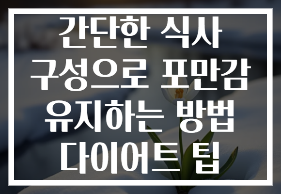 간단한 식사 구성으로 포만감 유지하는 방법 다이어트 팁