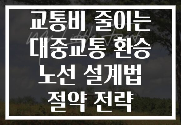 교통비 줄이는 대중교통 환승 노선 설계법 절약 전략