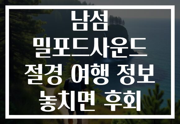 남섬 밀포드사운드 절경 여행 정보 놓치면 후회