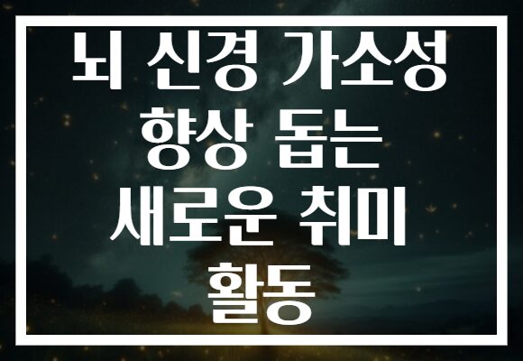뇌 신경 가소성 향상 돕는 새로운 취미 활동