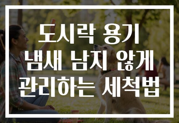 도시락 용기 냄새 남지 않게 관리하는 세척법