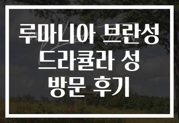 루마니아 브란성 드라큘라 성 방문 후기