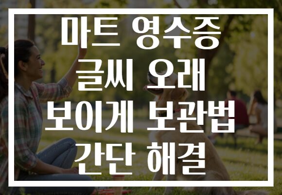 마트 영수증 글씨 오래 보이게 보관법 간단 해결