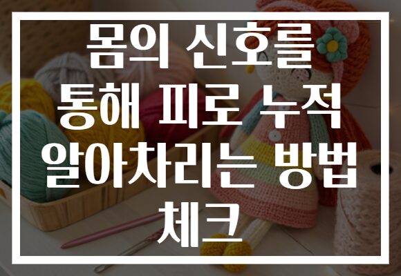 몸의 신호를 통해 피로 누적 알아차리는 방법 체크