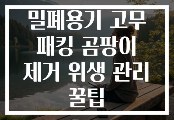 밀폐용기 고무 패킹 곰팡이 제거 위생 관리 꿀팁