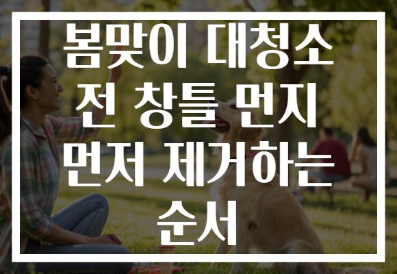 봄맞이 대청소 전 창틀 먼지 먼저 제거하는 순서