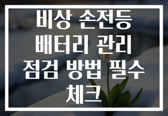 비상 손전등 배터리 관리 점검 방법 필수 체크