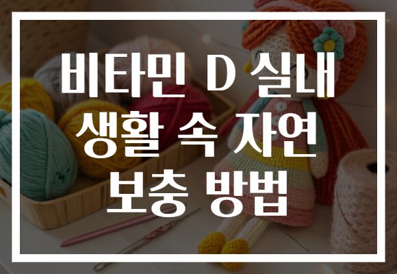 비타민 D 실내 생활 속 자연 보충 방법