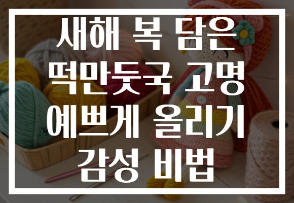 새해 복 담은 떡만둣국 고명 예쁘게 올리기 감성 비법