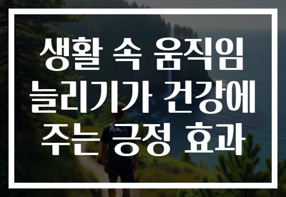 생활 속 움직임 늘리기가 건강에 주는 긍정 효과