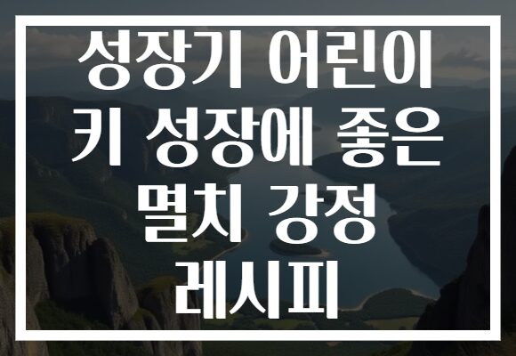 성장기 어린이 키 성장에 좋은 멸치 강정 레시피