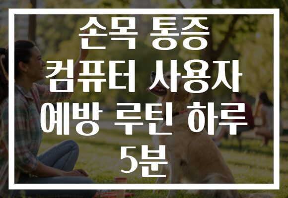손목 통증 컴퓨터 사용자 예방 루틴 하루 5분