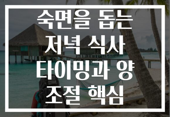 숙면을 돕는 저녁 식사 타이밍과 양 조절 핵심