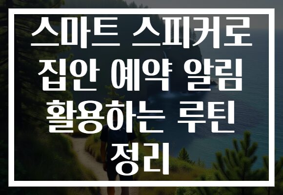 스마트 스피커로 집안 예약 알림 활용하는 루틴 정리