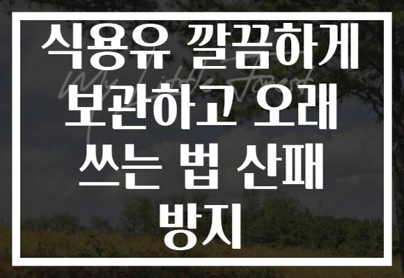 식용유 깔끔하게 보관하고 오래 쓰는 법 산패 방지