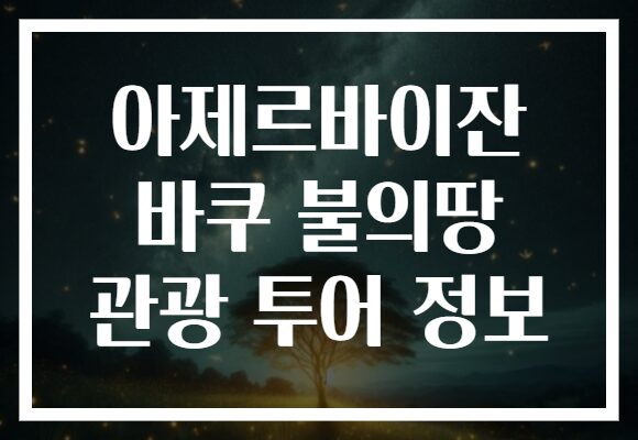 아제르바이잔 바쿠 불의땅 관광 투어 정보