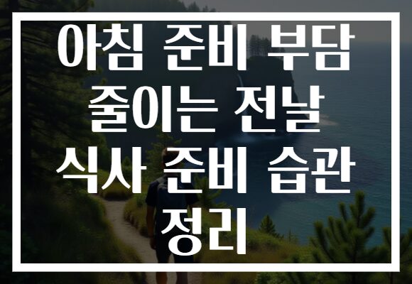 아침 준비 부담 줄이는 전날 식사 준비 습관 정리