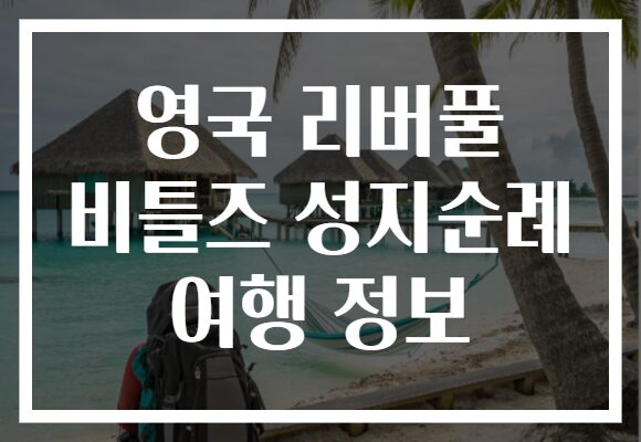 영국 리버풀 비틀즈 성지순례 여행 정보