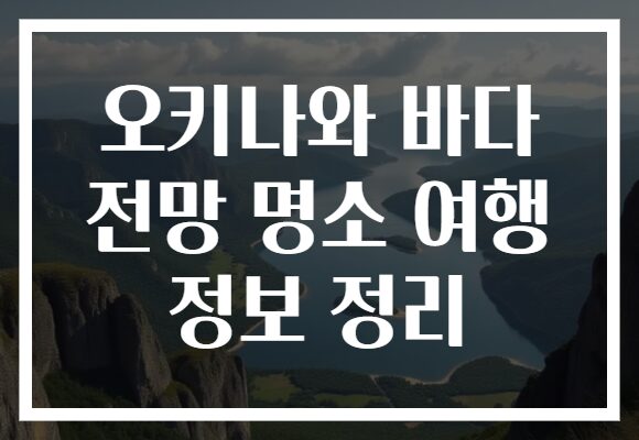 오키나와 바다 전망 명소 여행 정보 정리