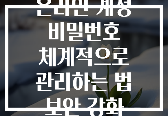 온라인 계정 비밀번호 체계적으로 관리하는 법 보안 강화