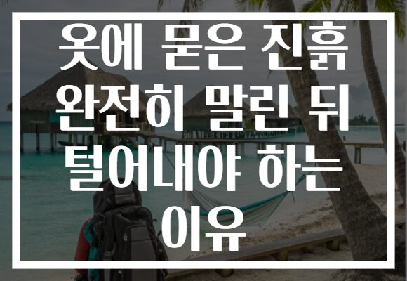 옷에 묻은 진흙 완전히 말린 뒤 털어내야 하는 이유