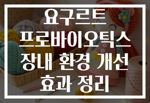 요구르트 프로바이오틱스 장내 환경 개선 효과 정리