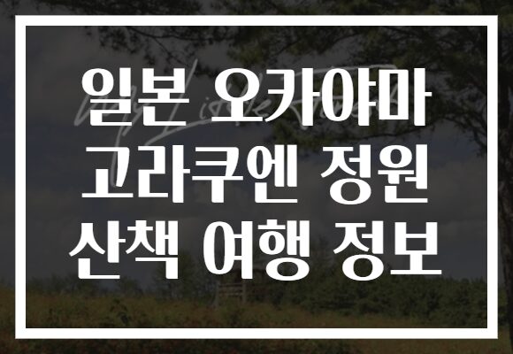 일본 오카야마 고라쿠엔 정원 산책 여행 정보