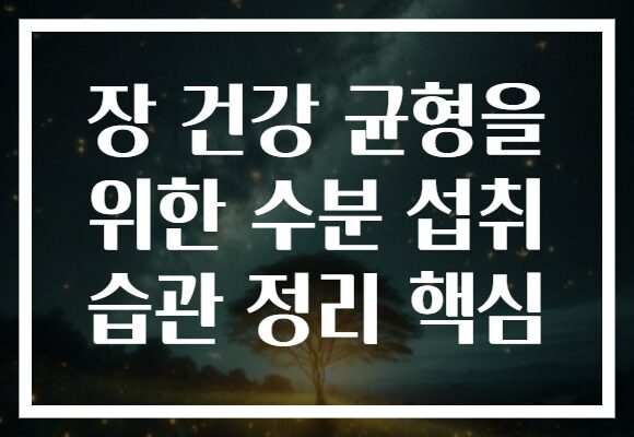 장 건강 균형을 위한 수분 섭취 습관 정리 핵심