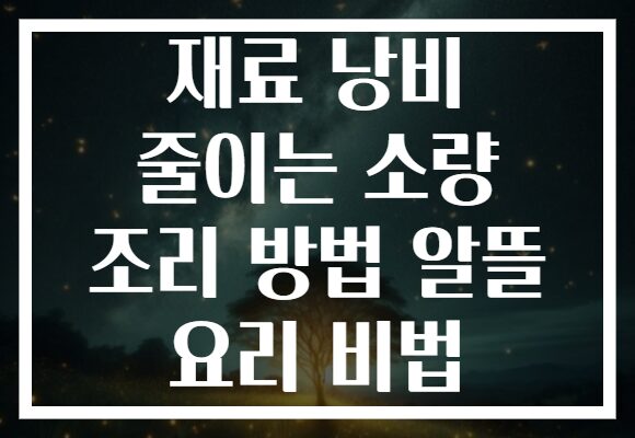 재료 낭비 줄이는 소량 조리 방법 알뜰 요리 비법