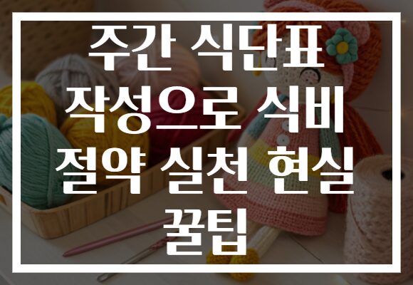 주간 식단표 작성으로 식비 절약 실천 현실 꿀팁