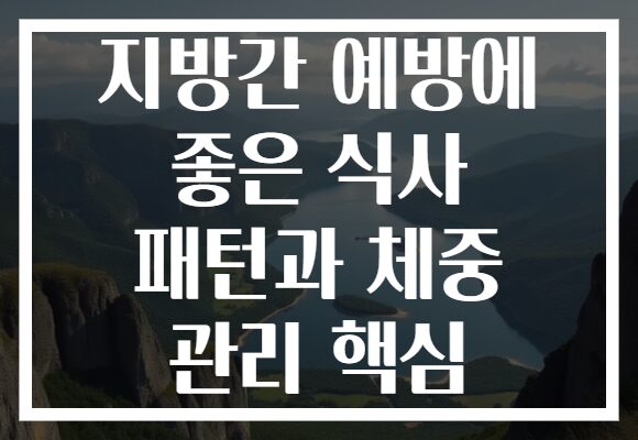 지방간 예방에 좋은 식사 패턴과 체중 관리 핵심